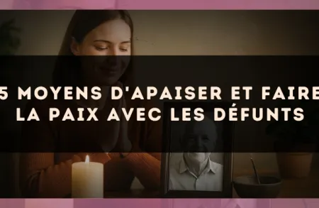 5 moyens d'apaiser et faire la paix avec les défunts