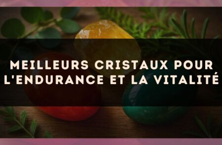 Meilleurs Cristaux pour l'Endurance et la Vitalité