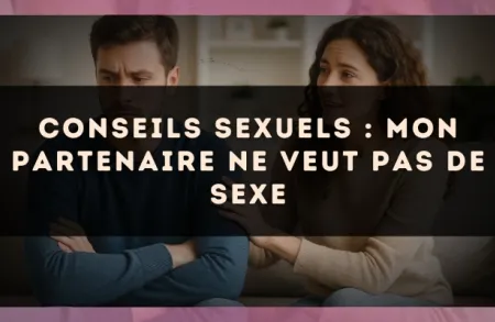Conseils sexuels : mon partenaire ne veut pas de sexe