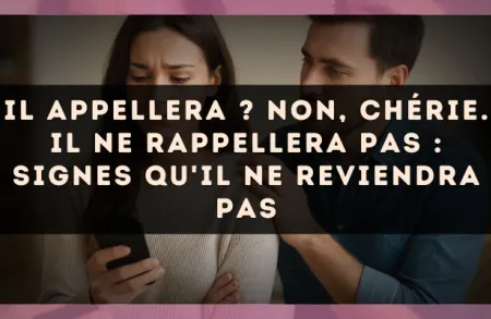 Il appellera ? Non, chérie. Il ne rappellera pas : signes qu'il ne reviendra pas