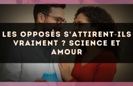 Les opposés s'attirent?ils vraiment ? science et amour