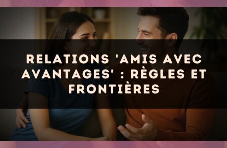 Relations 'amis avec avantages' : règles et frontières