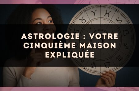 Astrologie : votre Cinquième Maison expliquée