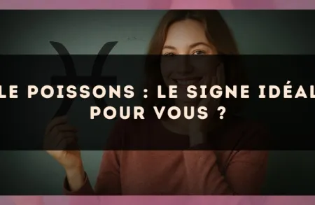 Le Poissons : le signe idéal pour vous ?