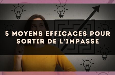 5 moyens efficaces pour sortir de l'impasse