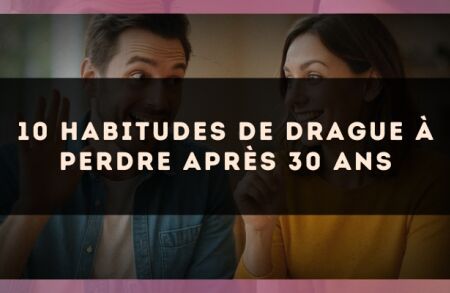 10 habitudes de drague à perdre après 30 ans