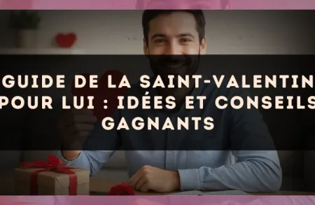 Guide de la Saint-Valentin pour lui : idées et conseils gagnants