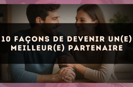 10 façons de devenir un(e) meilleur(e) partenaire