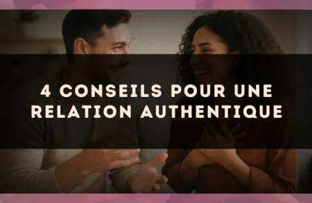 4 conseils pour une relation authentique