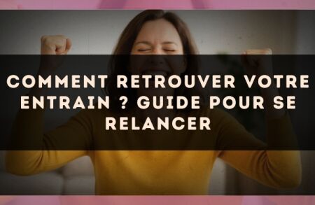 Comment retrouver votre entrain ? Guide pour se relancer