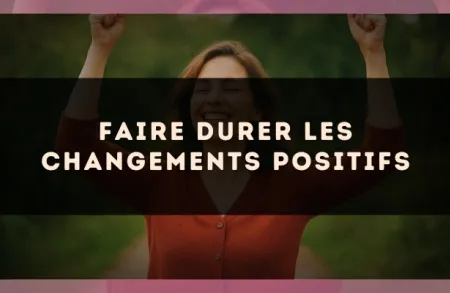 Faire durer les changements positifs