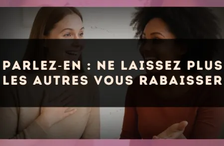 Parlez?en : ne laissez plus les autres vous rabaisser