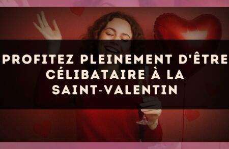 Profitez pleinement d'être célibataire à la Saint?Valentin