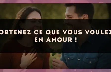 Obtenez ce que vous voulez en amour !