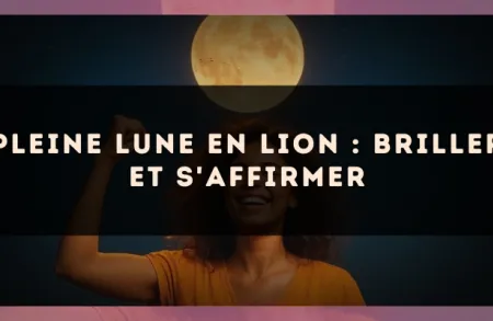Pleine lune en Lion : briller et s'affirmer