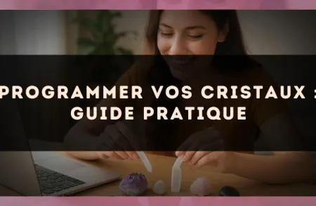 Programmer vos cristaux : guide pratique