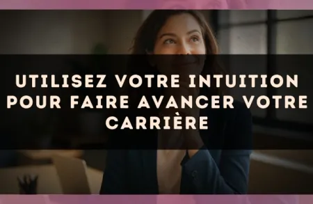 Utilisez votre intuition pour faire avancer votre carrière
