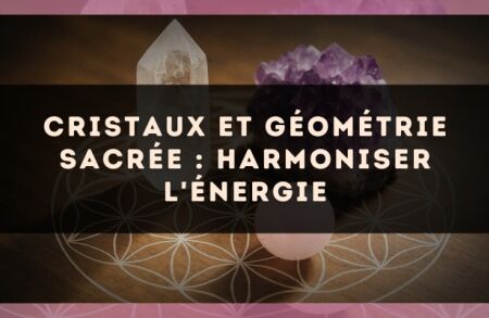 Cristaux et géométrie sacrée : harmoniser l'énergie