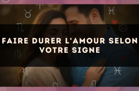 Faire durer l'amour selon votre signe