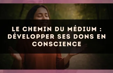 Le chemin du médium : développer ses dons en conscience