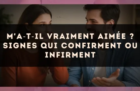 M'a?t?il vraiment aimée ? signes qui confirment ou infirment