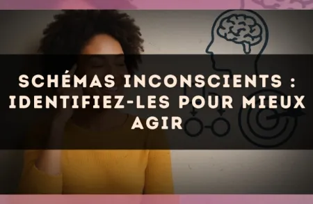Schémas inconscients : identifiez-les pour mieux agir