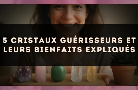5 cristaux guérisseurs et leurs bienfaits expliqués
