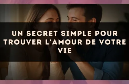 Un secret simple pour trouver l'amour de votre vie