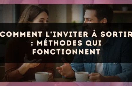 Comment l'inviter à sortir : méthodes qui fonctionnent