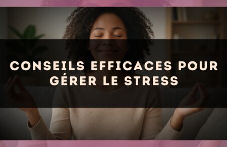 Conseils Efficaces pour Gérer le Stress