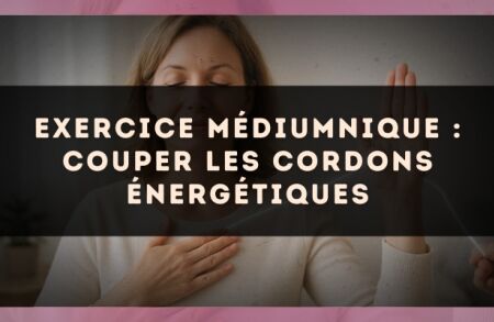 Exercice médiumnique : Couper les cordons énergétiques