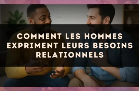 Comment les hommes expriment leurs besoins relationnels