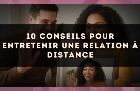 10 conseils pour entretenir une relation à distance