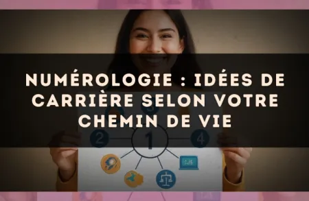 Numérologie : idées de carrière selon votre chemin de vie