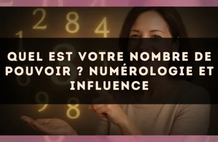 Quel est votre nombre de pouvoir ? numérologie et influence