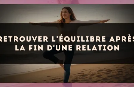 Retrouver l'équilibre après la fin d'une relation