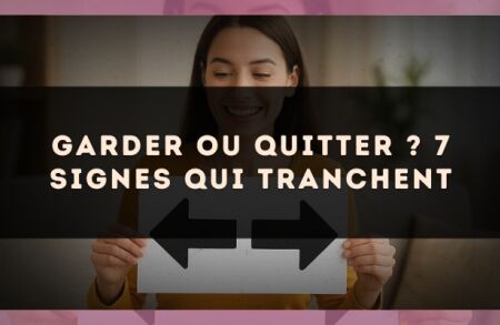 Garder ou quitter ? 7 signes qui tranchent