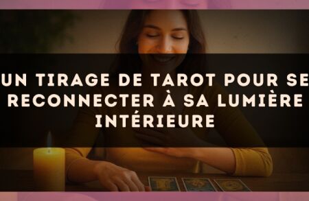 Un tirage de tarot pour se reconnecter à sa lumière intérieure