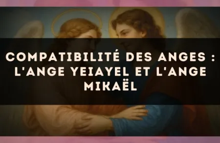 Compatibilité des anges : l'Ange Yeiayel et l'Ange Mikaël