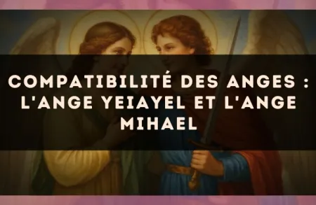 Compatibilité des anges : l'Ange Yeiayel et l'Ange Mihael