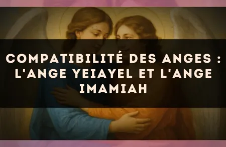 Compatibilité des anges : l'Ange Yeiayel et l'Ange Imamiah