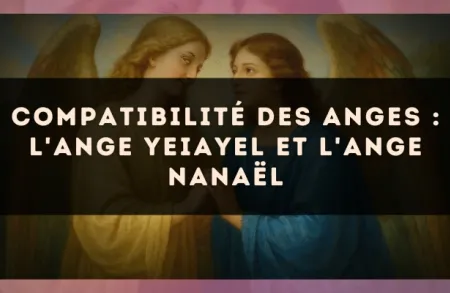 Compatibilité des anges : l'Ange Yeiayel et l'Ange Nanaël