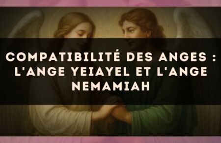Compatibilité des anges : l'Ange Yeiayel et l'Ange Nemamiah