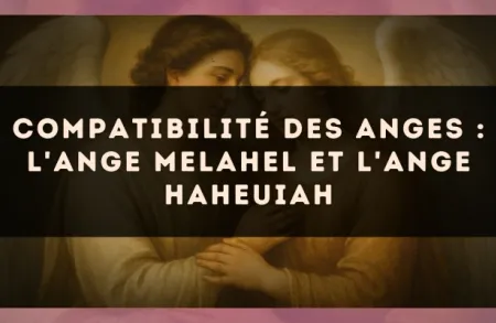 Compatibilité des anges : l'Ange Melahel et l'Ange Haheuiah
