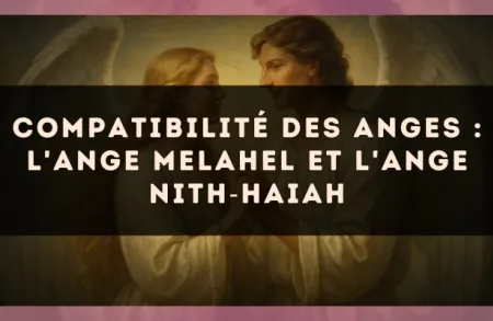 Compatibilité des anges : l'Ange Melahel et l'Ange Nith?Haiah