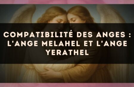 Compatibilité des anges : l'Ange Melahel et l'Ange Yerathel