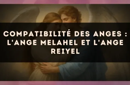 Compatibilité des anges : l'Ange Melahel et l'Ange Reiyel