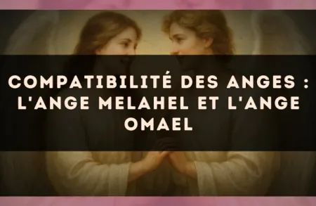 Compatibilité des anges : l'Ange Melahel et l'Ange Omael