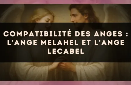 Compatibilité des anges : l'Ange Melahel et l'Ange Lecabel