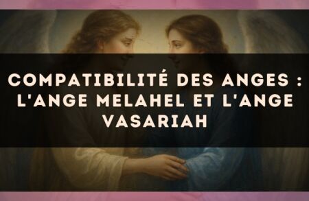 Compatibilité des anges : l'Ange Melahel et l'Ange Vasariah